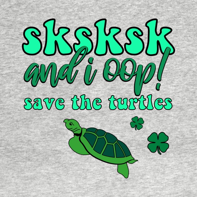 SKSKSK And I Oop! Save the Turtles Lucky Irish VSCOGRL Visco Girl Green St. Patty's Day Gifts by gillys